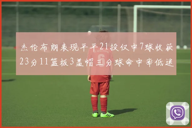 杰伦布朗表现平平21投仅中7球收获23分11篮板3盖帽三分球命中率低迷