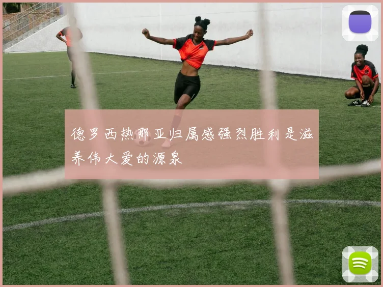 德罗西热那亚归属感强烈胜利是滋养伟大爱的源泉