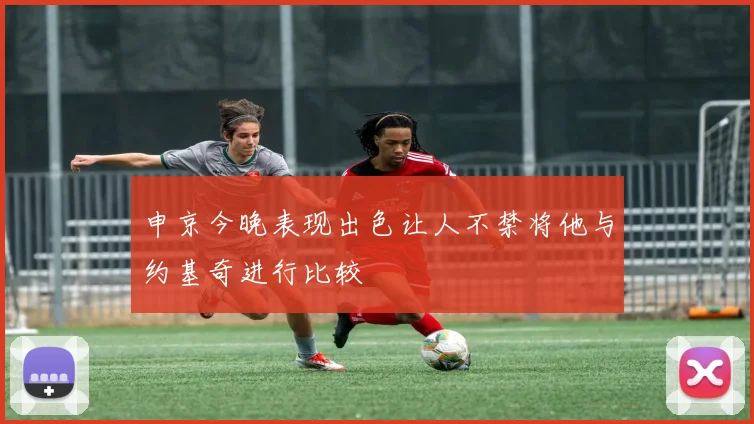 申京今晚表现出色让人不禁将他与约基奇进行比较