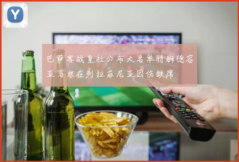 巴萨客战皇社公布大名单特狮德容亚马尔在列拉菲尼亚因伤缺席