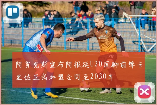 阿贾克斯宣布阿根廷U20国脚前锋卡里佐正式加盟合同至2030年