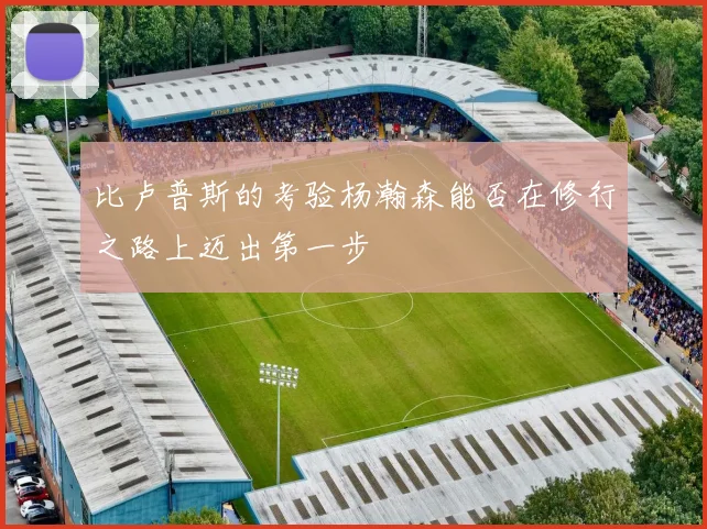 比卢普斯的考验杨瀚森能否在修行之路上迈出第一步